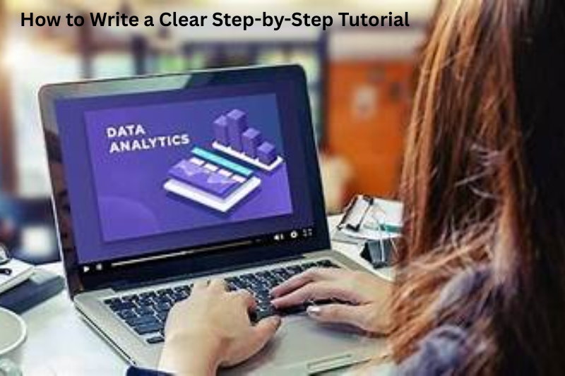 How to Write a Clear Step-by-Step Tutorial