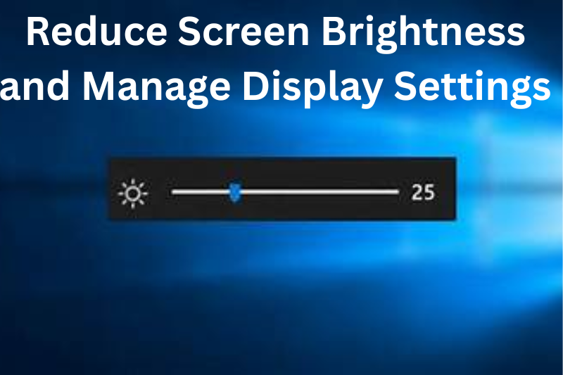 Reduce Screen Brightness and Manage Display Settings
