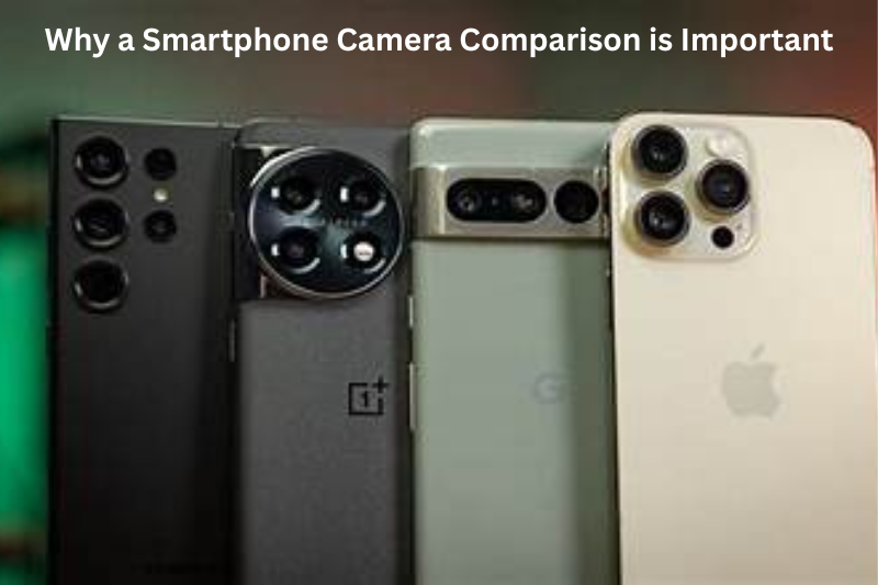 Why a Smartphone Camera Comparison is Important