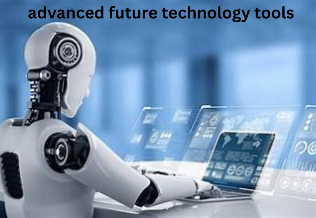 Advanced Future Technology Tools Shaping Tomorrow’s World